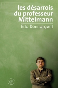 Eric Bonnargent - Les désarrois du professeur Mittelmann.
