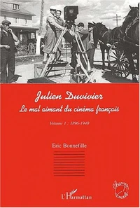 Julien Duvivier, le mal aimant du cinéma français. Tome 1, 1896-1940