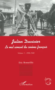 Julien Duvivier, Le Mal Aimant Du Cinema Francais. Tome 1, 1896-1940