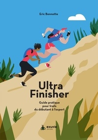 Eric Bonnotte - Le guide pour ultra finisher - Guide pratique du débutant à l'expert.