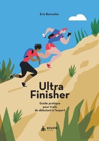 Eric Bonotte - Ultra Finisher - Guide pratique pour trails du débutant à l'expert.