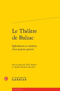 Eric Bordas et Agathe Novak-Lechevalier - Le théâtre de Balzac - Splendeurs et misères d'un parent pauvre.