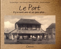 Eric Boulogne et Jean-François Hibon de Frohen - Le Port - Il y a cent ans et un peu plus....