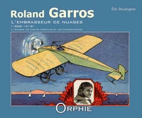 Roland Garros l'embrasseur de nuages 1888-1918