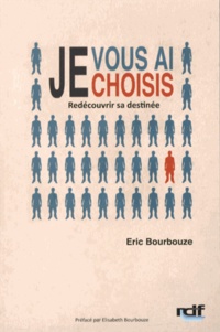 Eric Bourbouze - Je vous ai choisis - Redécouvrir sa destinée.