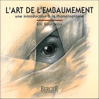 L'Art De L'Embaumement. Une Introduction A La Thanatopraxie