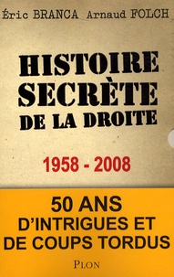 Eric Branca et Arnaud Folch - Histoire secrète de la droite 1958-2008 - Cinquante ans d'intrigues et de coups tordus.