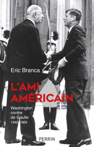 L'ami américain. Washington contre de Gaulle 1940-1969