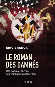 Eric Branca - Le roman des damnés - Ces nazis au service des vainqueurs après 1945.