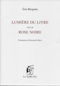 Eric Brogniet - Lumière du livre suivi de Rose noire.