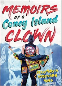 Memoirs of a Coney Island Clown. Jelly'boy's Sideshow Saga
