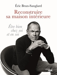 Eric Brun-Sanglard - Reconstruire sa maison intérieure - Etre bien chez soi et en soi.