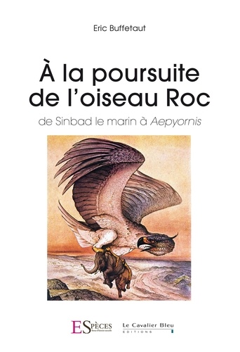 Eric Buffetaut - A la poursuite de l'Oiseau Roc - De Sinbad le marin à Aepyornis.