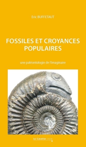 Fossiles et croyances populaires. Une paléontologie de l'imaginaire 2e édition revue et augmentée