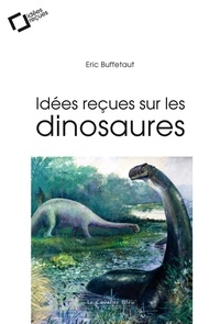 Eric Buffetaut - Idees recues sur les dinosaures.