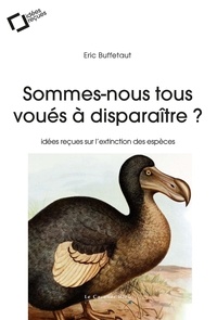 Eric Buffetaut - SOMMES-NOUS TOUS VOUES A DISPARAITRE ? -BP - idées reçues sur l'extinction des espèces.