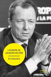 Eric Bussière - L'Europe de Jacques Delors - Gestation et mise en œuvre d’un projet.