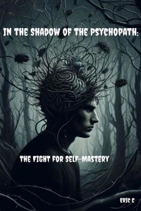 In the Shadow of the Psychopath: The Fight for Self-Mastery