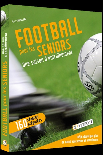 Eric Caballero - Football pour les seniors - Une saison d'entraînement, 160 séances détaillées.