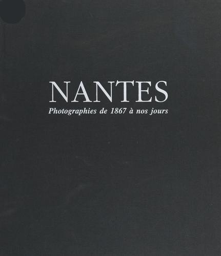 Eric Cabanas et Marc Guillon - Nantes - Photographies originales, de 1867 à nos jours....
