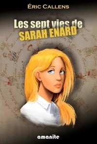 Eric Callens - Les sept vies de Sarah Enard.