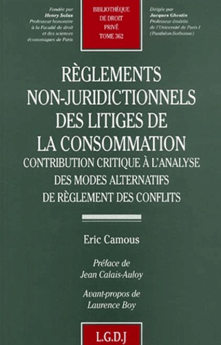 Eric Camous - Reglements Non-Juridictionnels Des Litiges De La Consommation. Contribution Critique A L'Analyse Des Modes Alternatifs De Reglement Des Conflits.