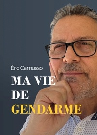 Eric Camusso - Ma vie de gendarme.