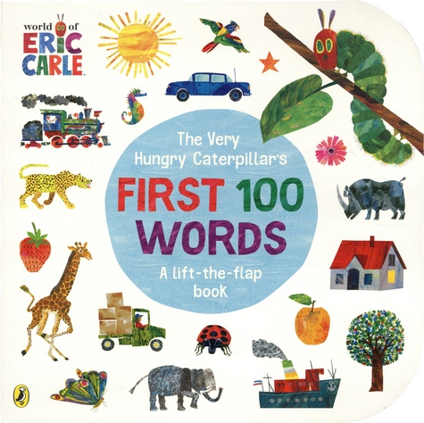 The Very Hungry Caterpillar's First 100 Words. A lift-the-flap book