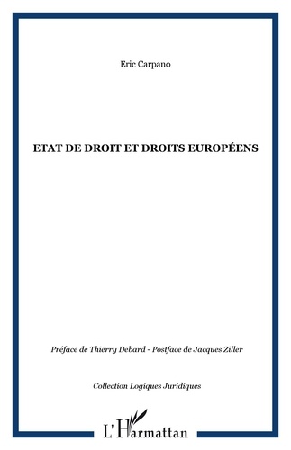 Eric Carpano - Etat de droit et droits européens - L'évolution du modèle de l'Etat de droit dans le cadre de l'européanisation des systèmes juridiques.