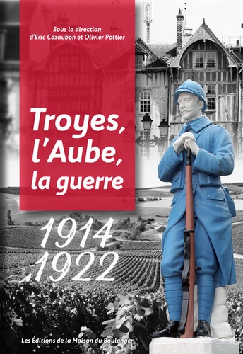 Eric Cazaubon et Olivier Pottier - 1914-1922 - Troyes, l'Aube, la guerre.