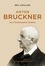 Anton Bruckner. Ou l'immensité intime