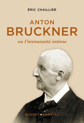 Eric Chaillier - Anton Bruckner - Ou l'immensité intime.