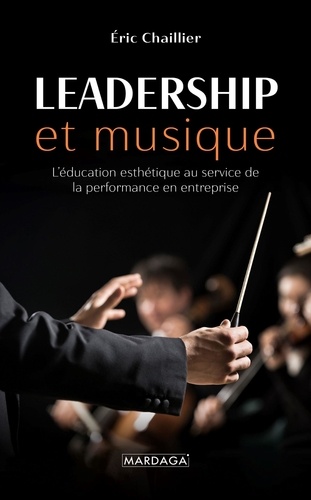 Leadership et musique. L'éducation esthétique au service de la performance en entreprise