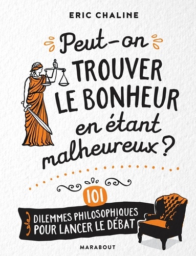 Eric Chaline - Peut-on trouver le bonheur en étant malheureux ? - 101 dilemmes philosophiques pour lancer le débat.