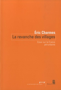 Eric Charmes - La revanche des villages - Essai sur la France périurbaine.
