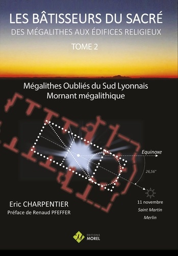 Les bâtisseurs du sacré : des mégalithes aux édifices religieux. Tome 2, Mégalihes oubliés du sud - Mornant mégalithique