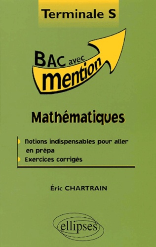 Eric Chartrain - Mathématiques Terminale S. - Notions indispensables pour aller en prépa, exercices corrigés.