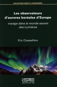 Eric Chassefière - Les observateurs d'aurores boréales d'Europe - Voyage dans le monde savant des Lumières.