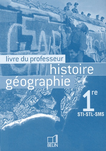 Eric Chaudron et Stéphan Arias - Histoire Géographie 1e STI-STL-SMS - Livre du professeur.