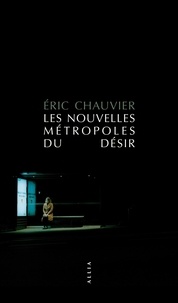 Eric Chauvier - Les nouvelles métropoles du désir.