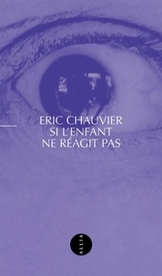 Eric Chauvier - Si l'enfant ne réagit pas.