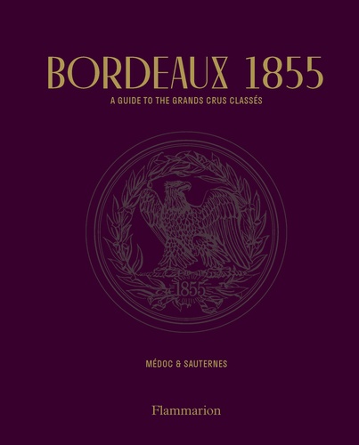 Bordeaux 1855. A Guide to the Grands Crus Classés - Médoc & Sauternes  avec 1 Plan détachable
