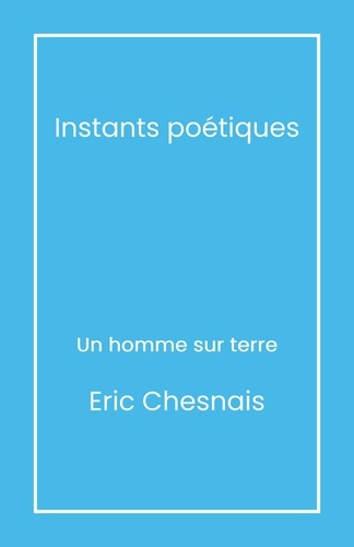 Eric Chesnais - Instants poétiques - Un homme sur terre.