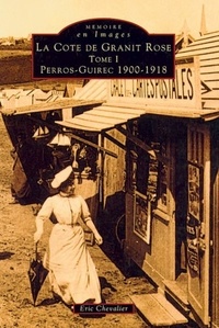 Eric Chevalier - La Côte de Granit Rose - Tome 1, Perros-Guirec 1900-1918.