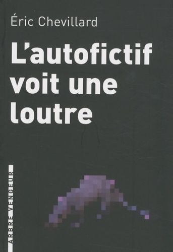 Eric Chevillard - L'autofictif voit une loutre - Journal 2008-2009.