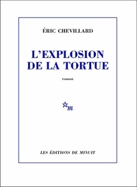 Eric Chevillard - L'explosion de la tortue.