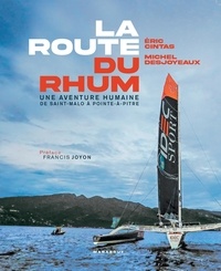 Eric Cintas et Michel Desjoyaux - La Route du rhum - Une aventure humaine de Saint-Malo à Pointe-à-Pitre.