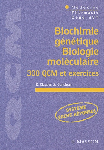 Eric Clauser et Sophie Conchon - Biochimie génétique/biologie moléculaire - 300 QCM et exercices.
