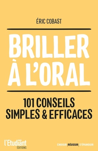 Briller à l'oral. Elocution, articulation, posture physique... 101 conseils simples & efficaces