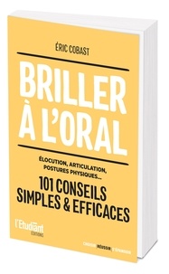 Eric Cobast - Briller à l'oral - Elocution, articulation, posture physique... 101 conseils simples & efficaces.